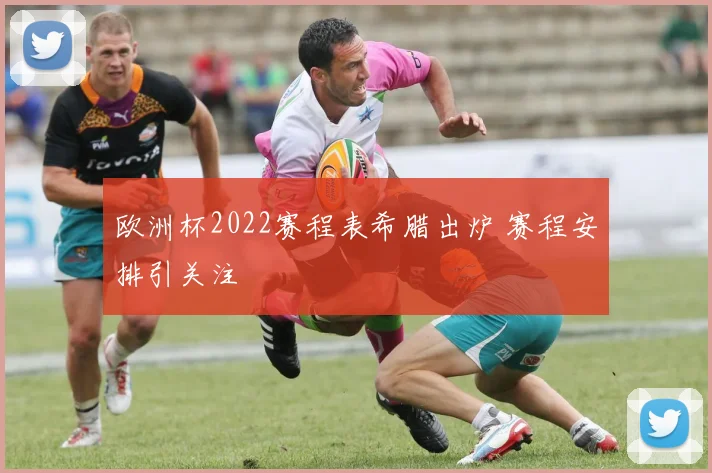 欧洲杯2022赛程表希腊出炉 赛程安排引关注