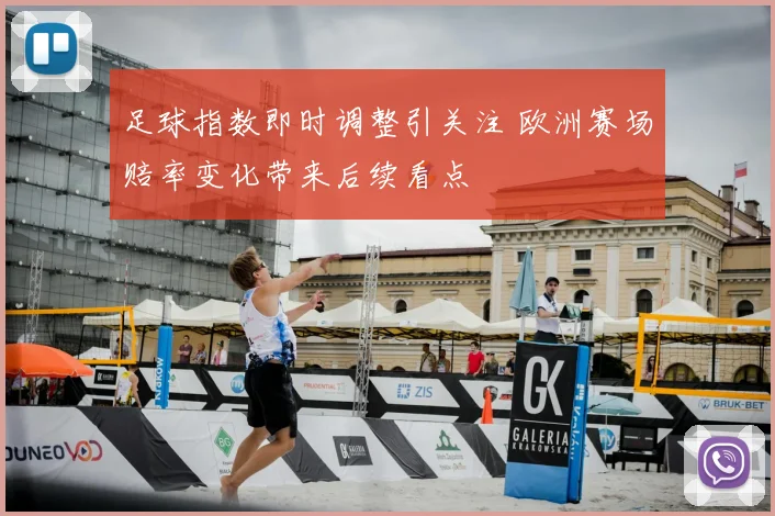 足球指数即时调整引关注 欧洲赛场赔率变化带来后续看点