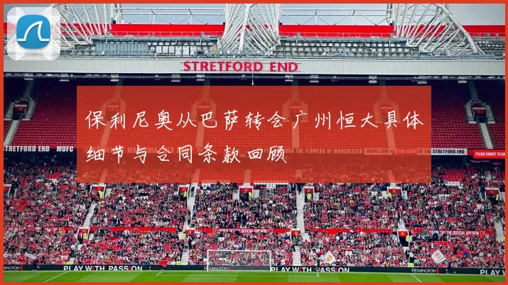 保利尼奥从巴萨转会广州恒大具体细节与合同条款回顾