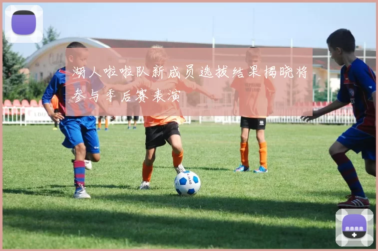 湖人啦啦队新成员选拔结果揭晓将参与季后赛表演