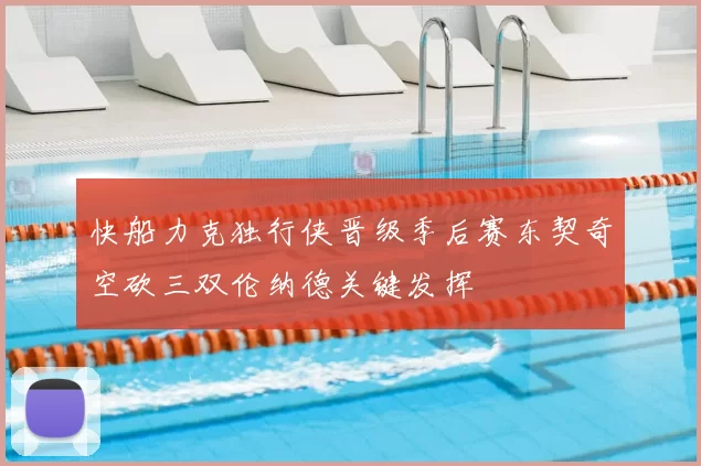 快船力克独行侠晋级季后赛东契奇空砍三双伦纳德关键发挥