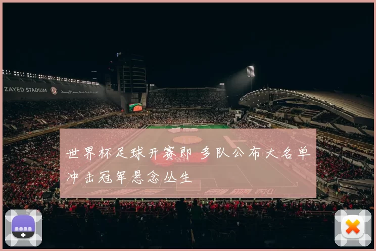 世界杯足球开赛即 多队公布大名单冲击冠军悬念丛生