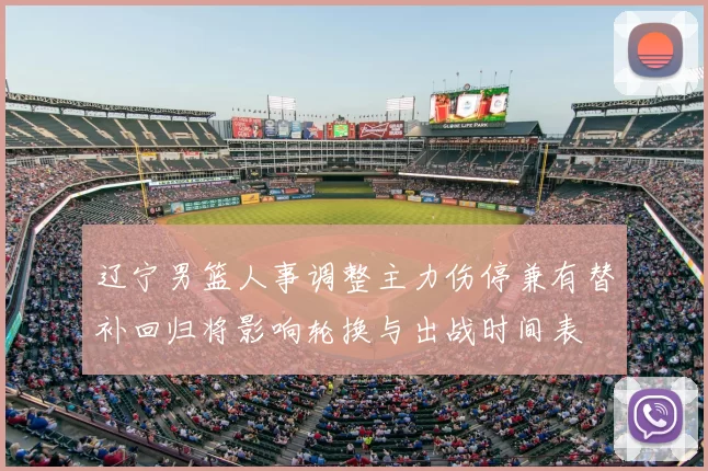 辽宁男篮人事调整主力伤停兼有替补回归将影响轮换与出战时间表
