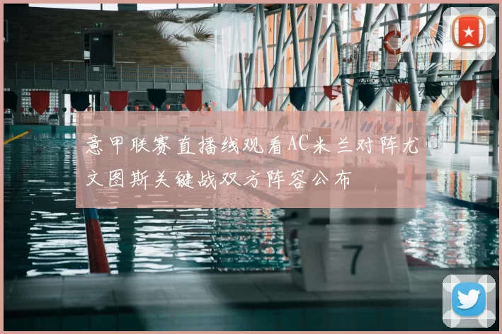 意甲联赛直播线观看AC米兰对阵尤文图斯关键战双方阵容公布